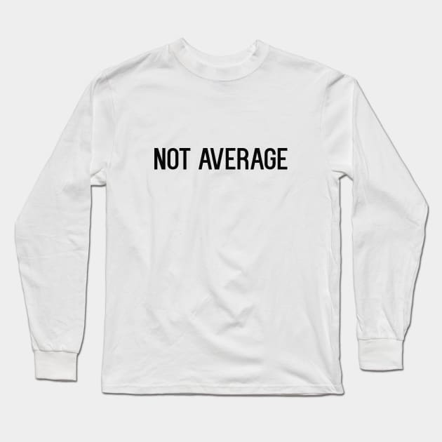 Not average Long Sleeve T-Shirt by NotoriousMedia